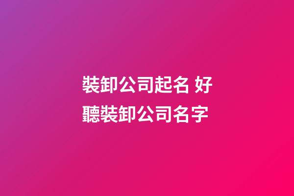 裝卸公司起名 好聽裝卸公司名字-第1張-公司起名-玄機派